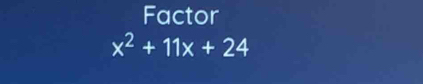 Factor
x^2+11x+24