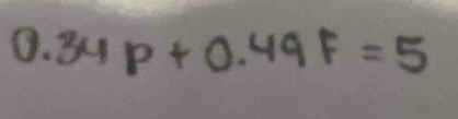 0.34p+0.49f=5