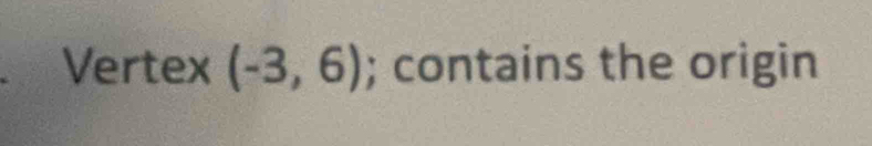 Vertex (-3,6); contains the origin