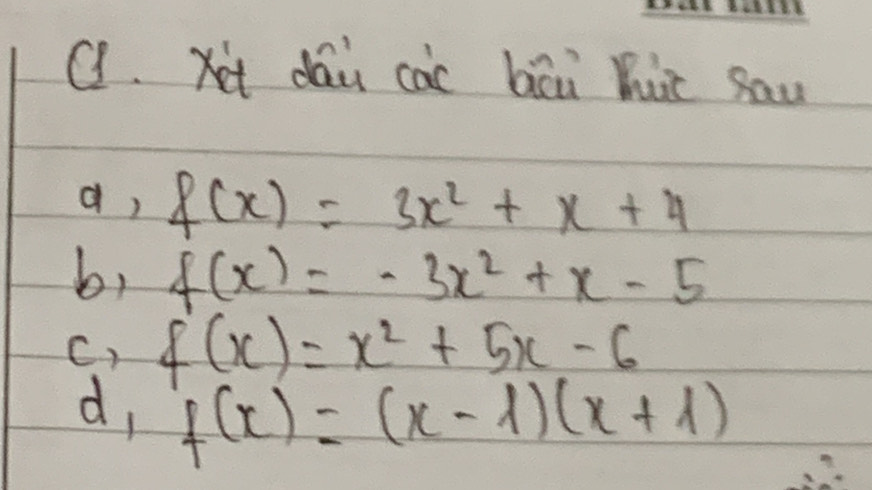 dāi cac bāi hui sau 
d) f(x)=3x^2+x+4
b, f(x)=-3x^2+x-5
C) f(x)=x^2+5x-6
d f(x)=(x-1)(x+1)