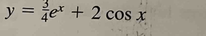 y= 3/4 e^x+2cos x