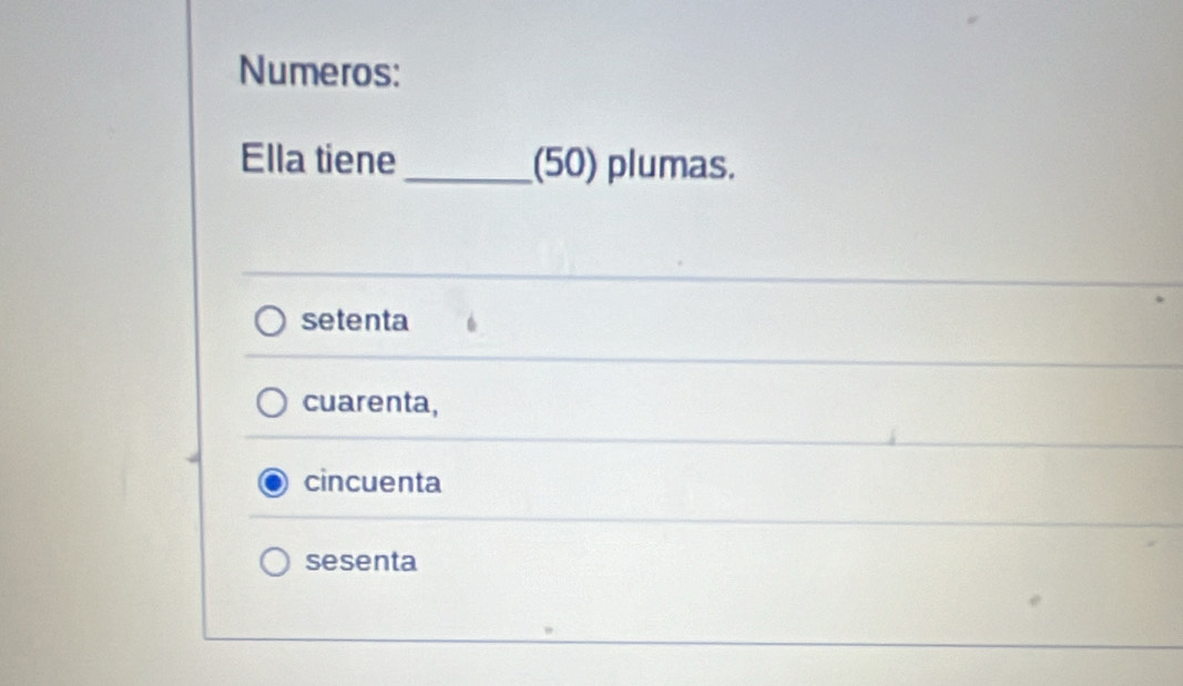 Numeros:
Ella tiene_ (50) plumas.
setenta
cuarenta,
cincuenta
sesenta