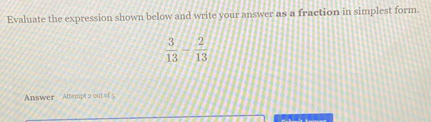 Evaluate the expression shown below and write your answer as a fraction in simplest form.
Answer Attempt 2 out of 5