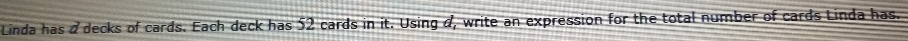 Linda has @ decks of cards. Each deck has 52 cards in it. Using &, write an expression for the total number of cards Linda has.