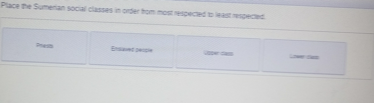 Place the Surerian social classes in order from most respected to least respected 
Press Etsawed deode Loder dass 
Lover tens