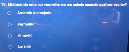 Misturando uma cor vermelha em um cabelo amarelo qual cor vou ter?
Amarelo alaranjado
Vermelho
Amarelo
Laranja