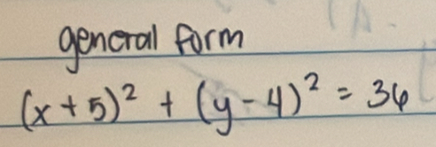 gencral form
(x+5)^2+(y-4)^2=36