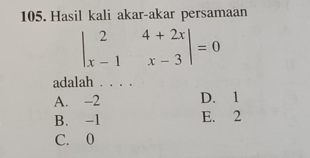 Hasil kali akar-akar persamaan
beginvmatrix 2&4+2x x-1&x-3endvmatrix =0
adalah . . . .
A. -2 D. 1
B. -1
E. 2
C. 0