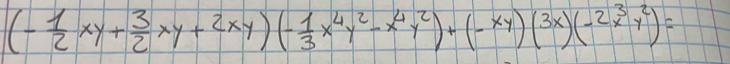 (- 1/2 xy+ 3/2 xy+2xy)(- 1/3 x^4y^2-x^4y^2)+(-xy)(3x)(-2x^3y^2)=