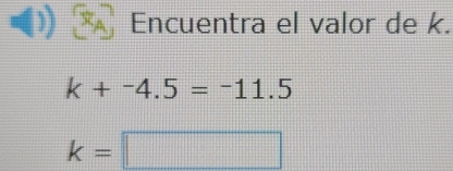 Encuentra el valor de k.
k+-4.5=-11.5
k=□