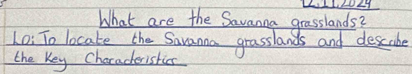 LL 
What are the Savanna grasslands? 
40: To locake the Savanna grasslands and descabe 
the Key Chorackeristics