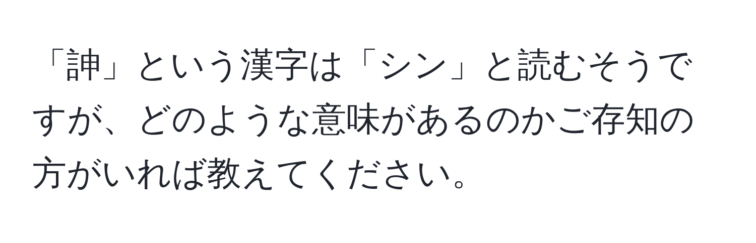 「訷」という漢字は「シン」と読むそうですが、どのような意味があるのかご存知の方がいれば教えてください。