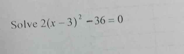 Solve 2(x-3)^2-36=0