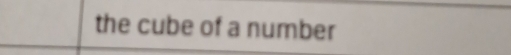 the cube of a number