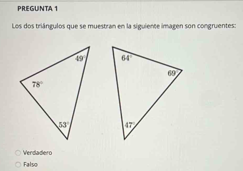 PREGUNTA 1
Los dos triángulos que se muestran en la siguiente imagen son congruentes:
Verdadero
Falso