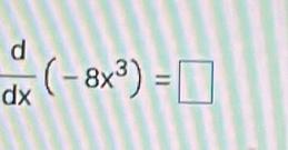  d/dx (-8x^3)=□