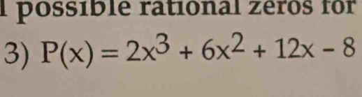 possible rational zéros for 
3) P(x)=2x^3+6x^2+12x-8