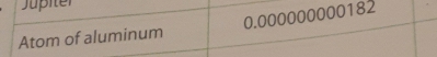 Jüpiter 
Atom of aluminum 0.000000000182