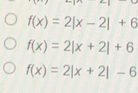 f(x)=2|x-2|+6
f(x)=2|x+2|+6
f(x)=2|x+2|-6