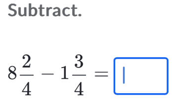 Subtract.
8 2/4 -1 3/4 =□