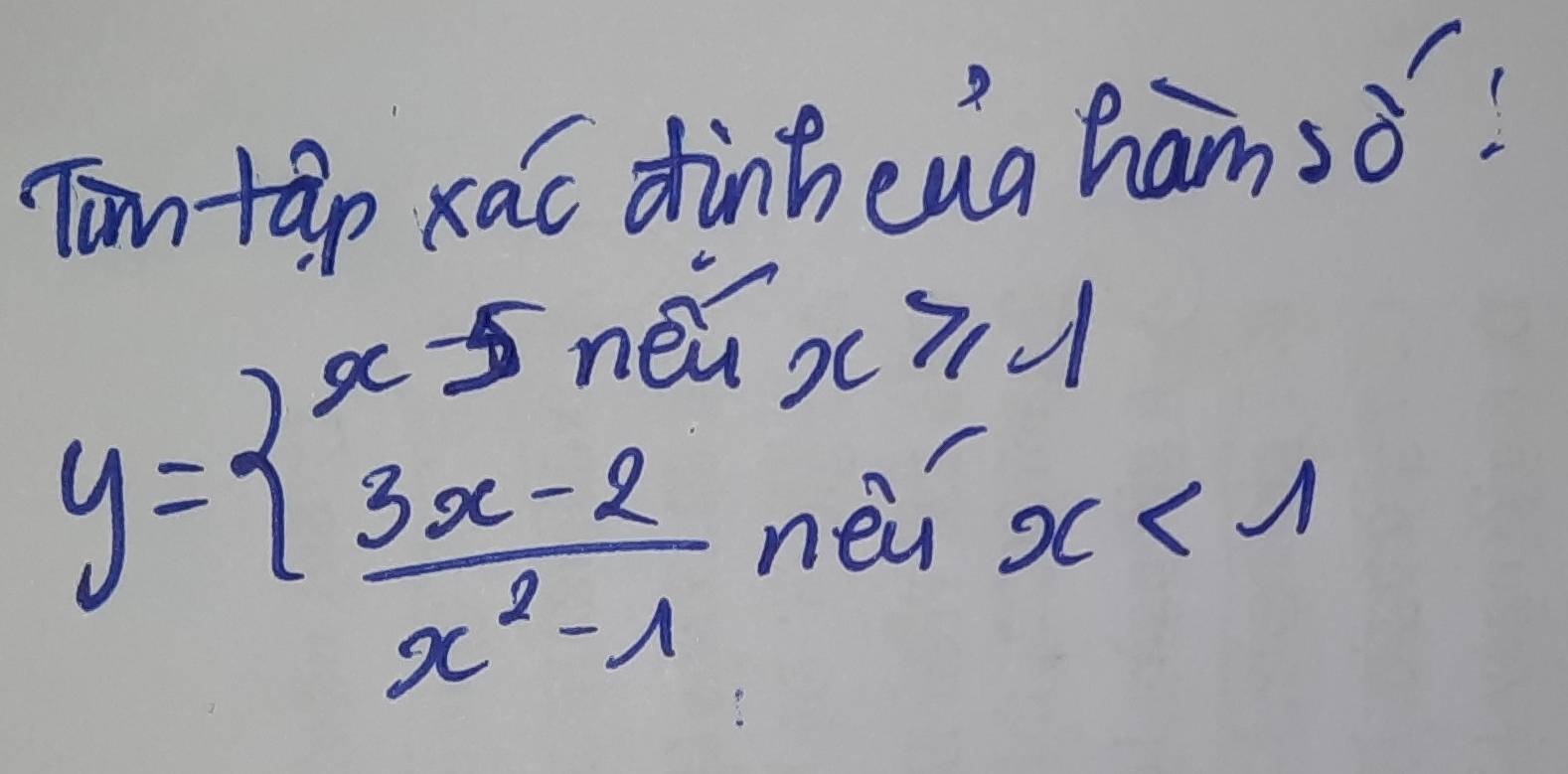 Tom tap xac dinh eag hamsǒ?
x≥slant -1
y=beginarrayl x-5nen  (3x-2)/x^2-1 endarray. new x<1</tex>