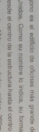 gono es el edificio de oficinas más grande de 
Unidos. Como su nombre lo indica, su forma 
esde el centro de la estructura hasta el centro