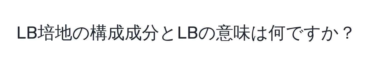 LB培地の構成成分とLBの意味は何ですか？