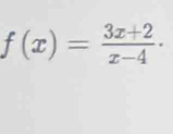 f(x)= (3x+2)/x-4 ·