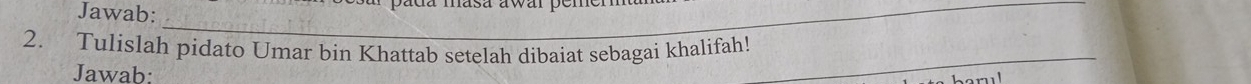 Jawab:_ 
2. Tulislah pidato Umar bin Khattab setelah dibaiat sebagai khalifah!_ 
Jawab: