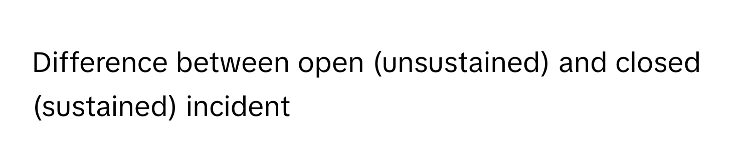 Difference between open (unsustained) and closed (sustained) incident