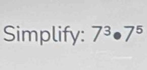 Simplify: 7^3· 7^5