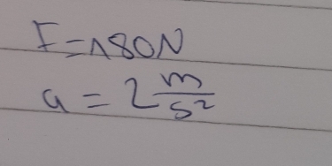 F=180N
a=2 m/5^2 