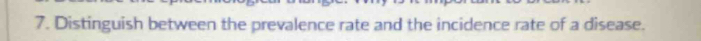 Distinguish between the prevalence rate and the incidence rate of a disease.