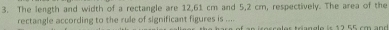 The length and width of a rectangle are 12, 61 cm and 5,2 cm, respectively. The area of the 
rectangle according to the rule of significant figures is ....