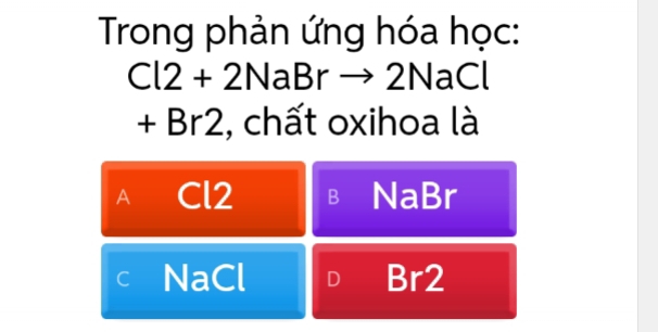 Trong phản ứng hóa học:
Cl2+2NaBrto 2NaCl
+ Br2, chất oxihoa là
A Cl2 B NaBr
C NaCl D Br2