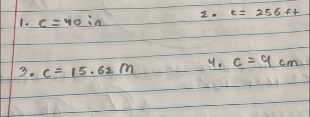 c=256ft
1. c=40 10
3. c=15.62m
4. c=4cm