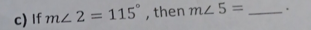 If m∠ 2=115° , then m∠ 5= _.