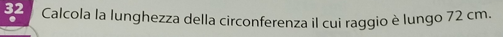Calcola la lunghezza della circonferenza il cui raggio è lungo 72 cm.