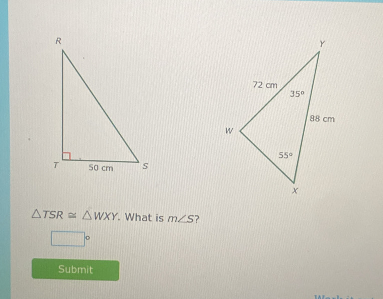 △ TSR≌ △ WXY. What is m∠ S ?
□°
Submit