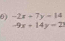 -2x+7y=14
-9x+14y=21