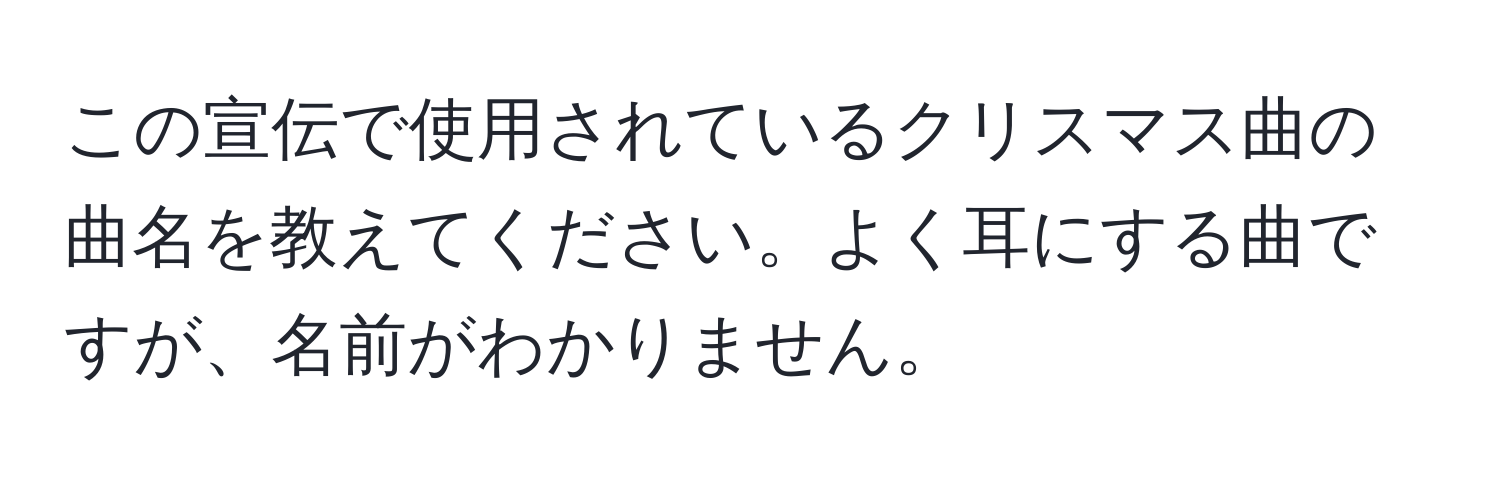 この宣伝で使用されているクリスマス曲の曲名を教えてください。よく耳にする曲ですが、名前がわかりません。