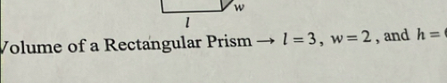 Volume of a Rectangular Prism l=3, w=2 , and h=