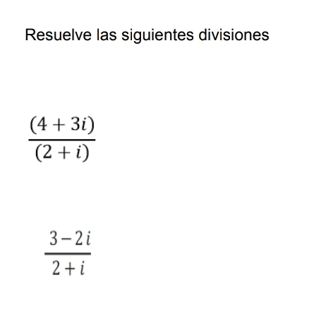 Resuelve las siguientes divisiones
 ((4+3i))/(2+i) 
 (3-2i)/2+i 