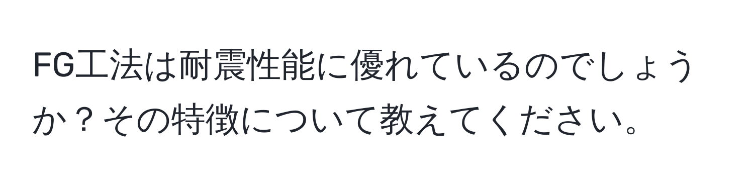 FG工法は耐震性能に優れているのでしょうか？その特徴について教えてください。