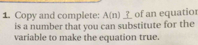 Copy and complete: A(n) __ of an equatior 
is a number that you can substitute for the 
variable to make the equation true.