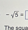 -sqrt(5)=□
The squa