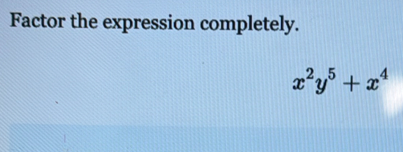 Factor the expression completely.
x^2y^5+x^4