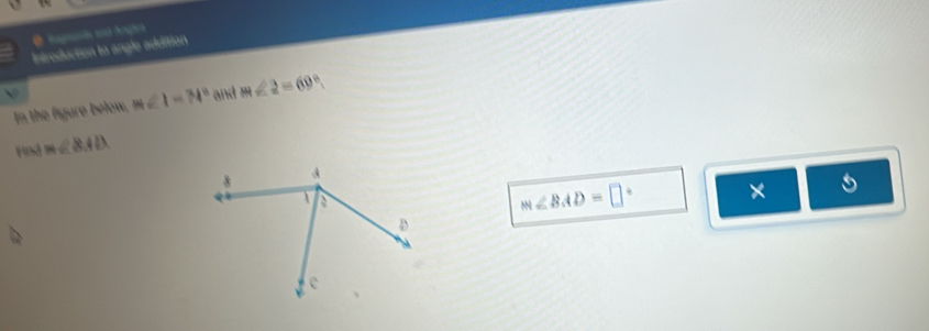 Introduction to angle addition 
V m∠ 1-74° and m∠ 2=69°
In the figure below, 
Hnd m∠ 8AD
m∠ BAD=□° ×