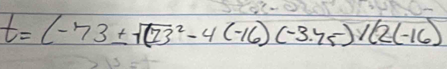 t=(-73± sqrt(173^2)-4(-16)(-3.75)/(2(-16)