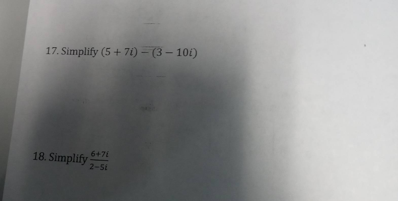 Simplify (5+7i)-(3-10i)
18. Simplify  (6+7i)/2-5i 